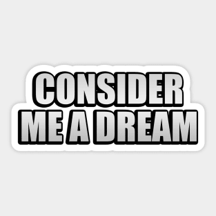 Consider me a dream Sticker